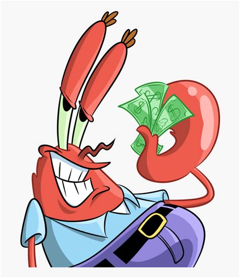 — Mr. Krabs "Congratulations, sir! You have just given me my one-millionth dollar!" — Mr. Krabs "I was five years old and my father gave me a dollar. I loved that dollar. Loved it like a brother. Me and that dollar went everywhere together." — Mr. Krabs "A 5 letter word for happiness — MONEY." — Mr. Krabs